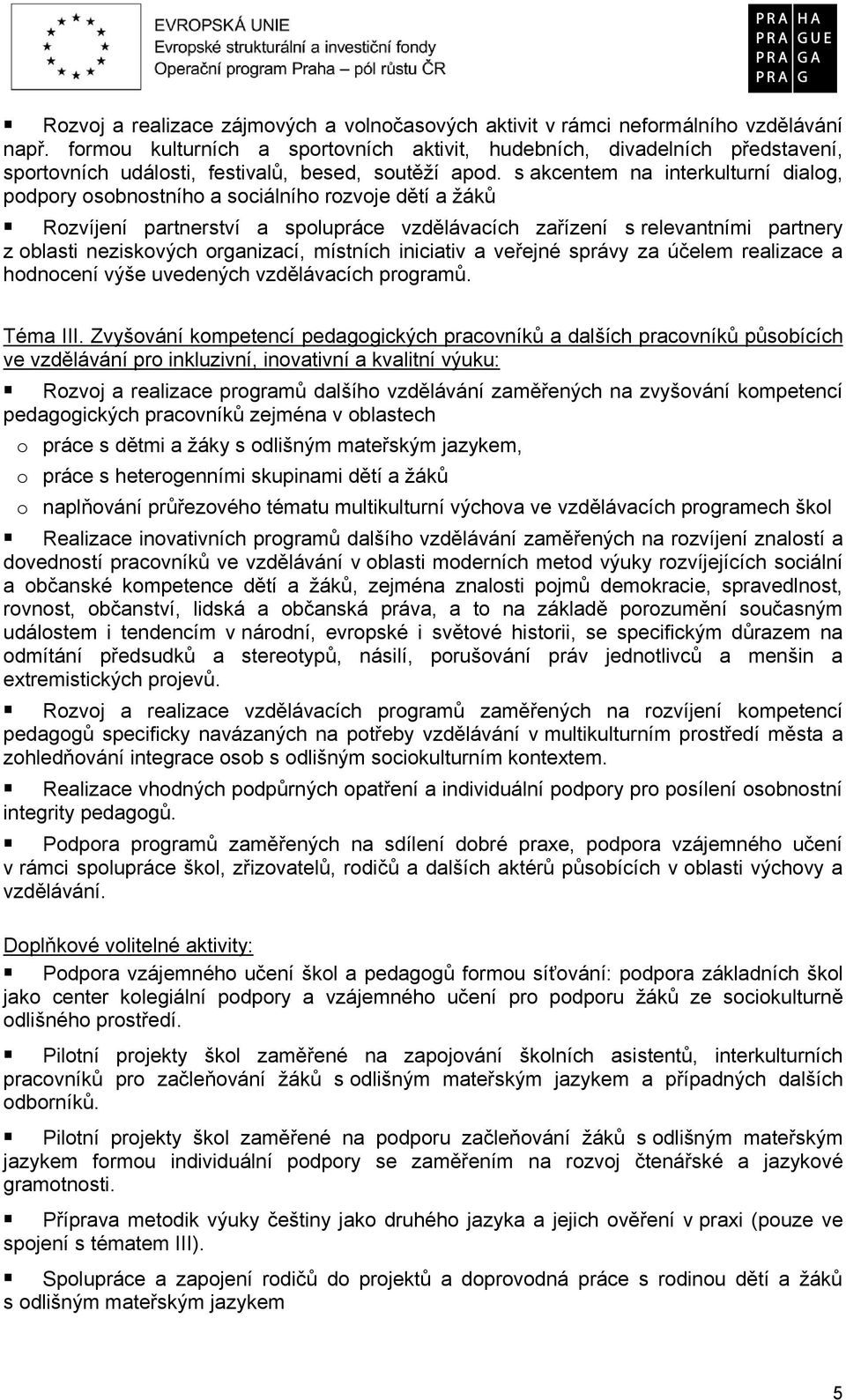 s akcentem na interkulturní dialog, podpory osobnostního a sociálního rozvoje dětí a žáků Rozvíjení partnerství a spolupráce vzdělávacích zařízení s relevantními partnery z oblasti neziskových