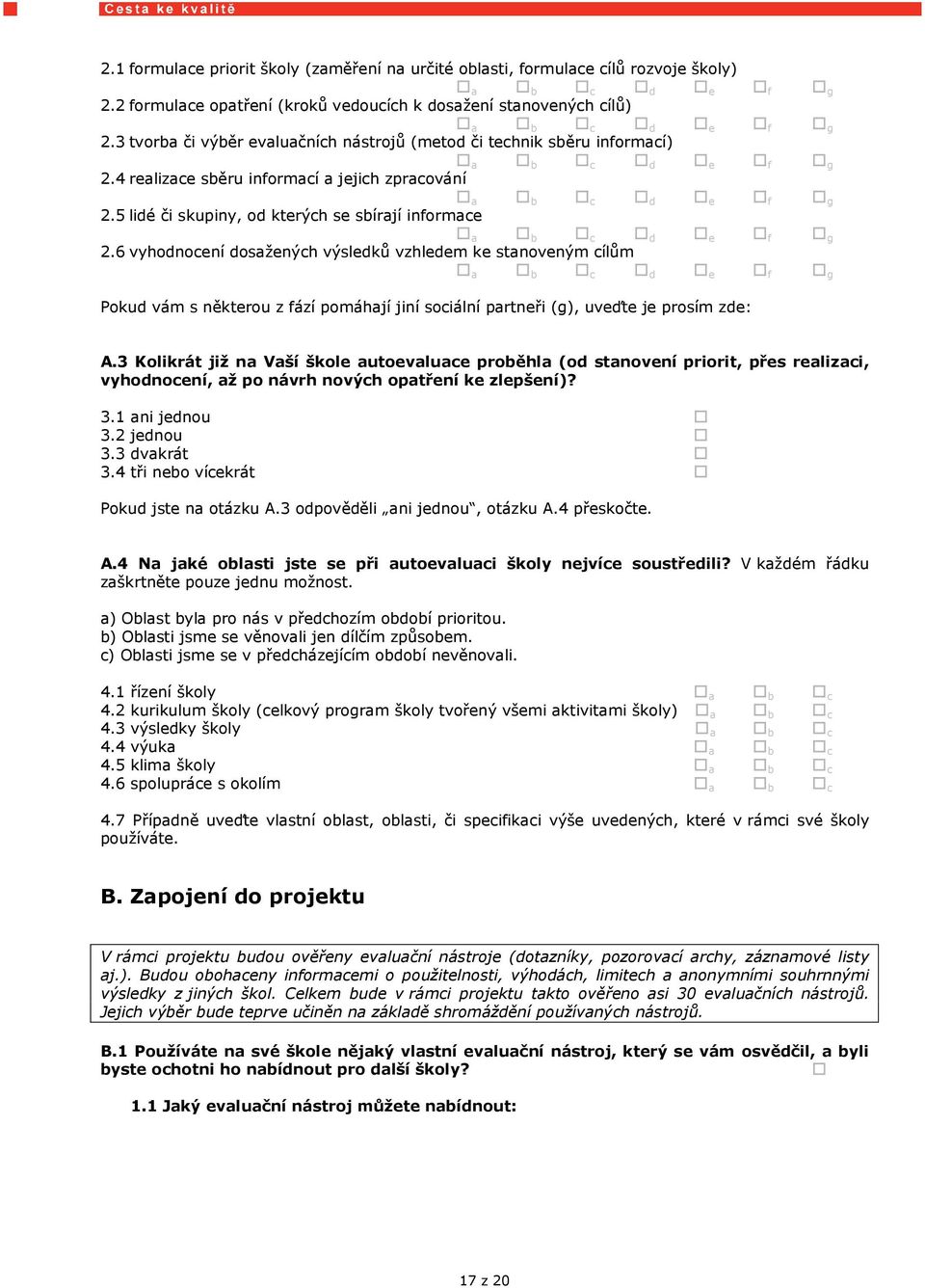 6 vyhodnocení dosažených výsledků vzhledem ke stanoveným cílům f g Pokud vám s některou z fází pomáhají jiní sociální partneři (g), uveďte je prosím zde: A.