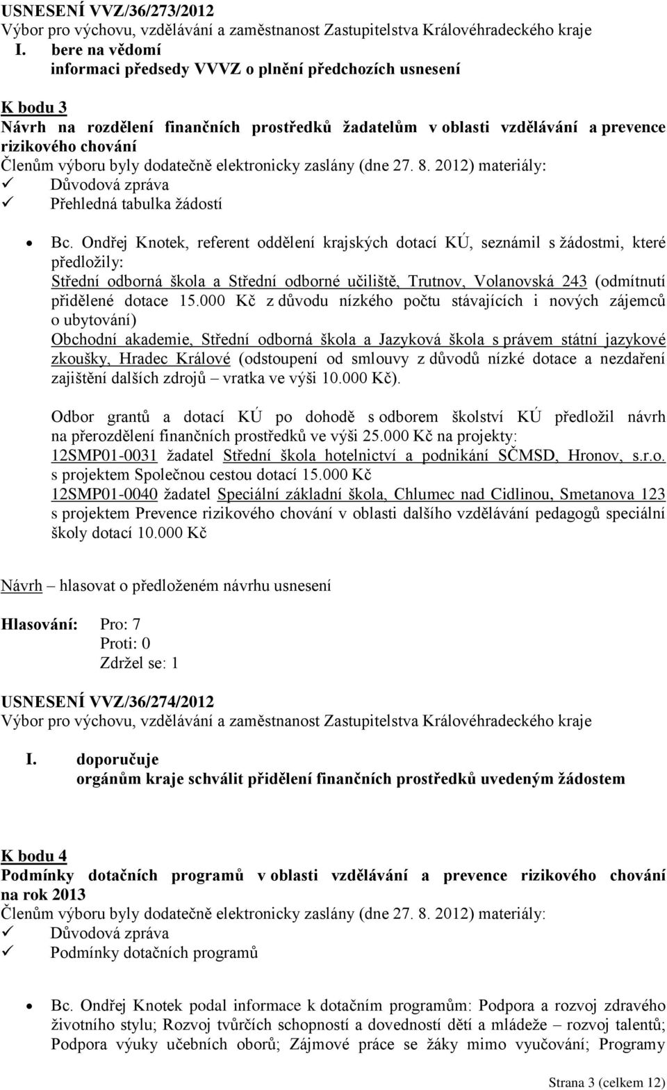 dodatečně elektronicky zaslány (dne 27. 8. 2012) materiály: Důvodová zpráva Přehledná tabulka žádostí Bc.