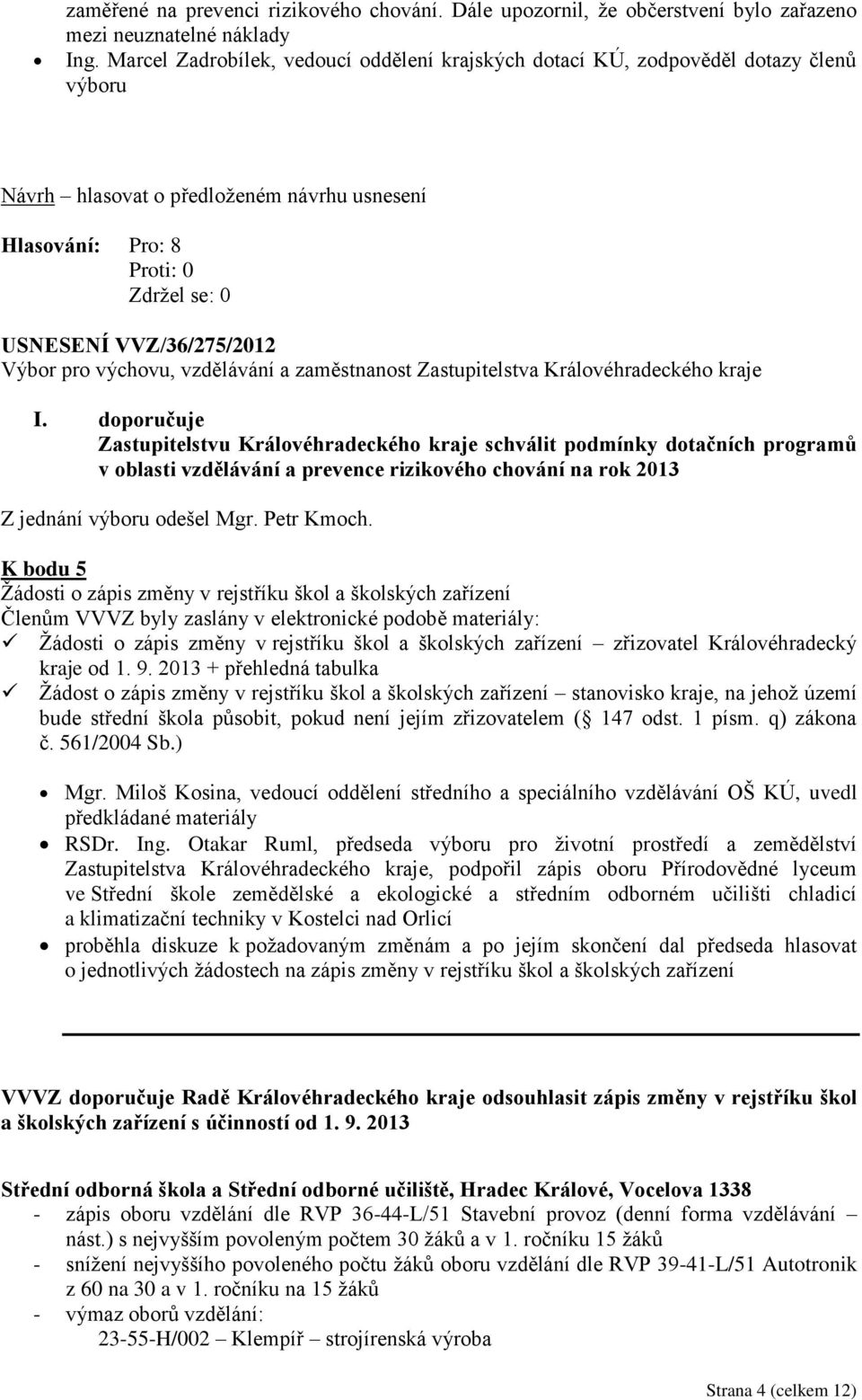 doporučuje Zastupitelstvu Královéhradeckého kraje schválit podmínky dotačních programů v oblasti vzdělávání a prevence rizikového chování na rok 2013 Z jednání výboru odešel Mgr. Petr Kmoch.