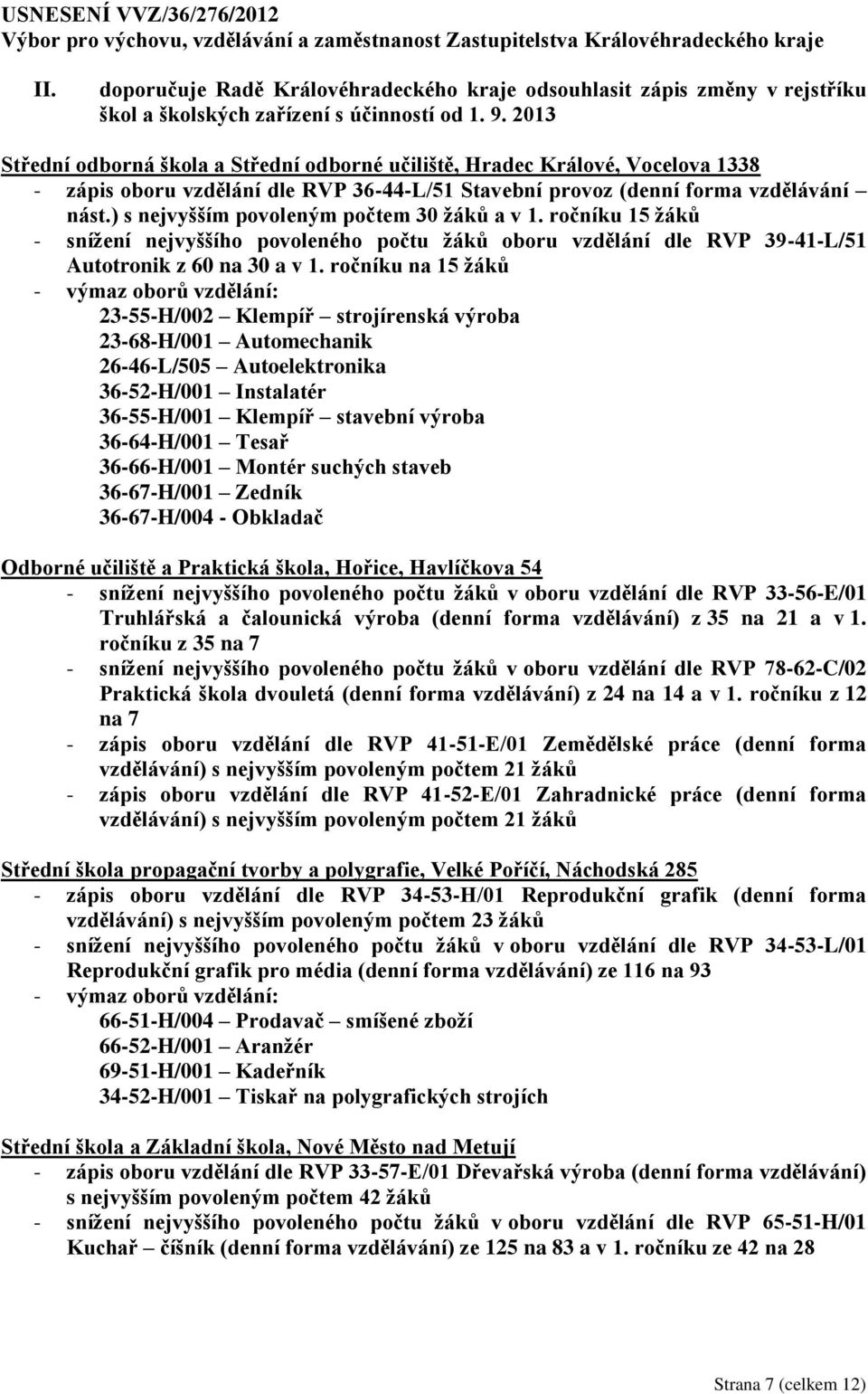 ) s nejvyšším povoleným počtem 30 žáků a v 1. ročníku 15 žáků - snížení nejvyššího povoleného počtu žáků oboru vzdělání dle RVP 39-41-L/51 Autotronik z 60 na 30 a v 1.