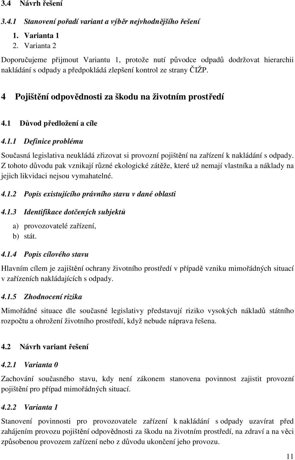 4 Pojištění odpovědnosti za škodu na životním prostředí 4.1 Důvod předložení a cíle 4.1.1 Definice problému Současná legislativa neukládá zřizovat si provozní pojištění na zařízení k nakládání s odpady.