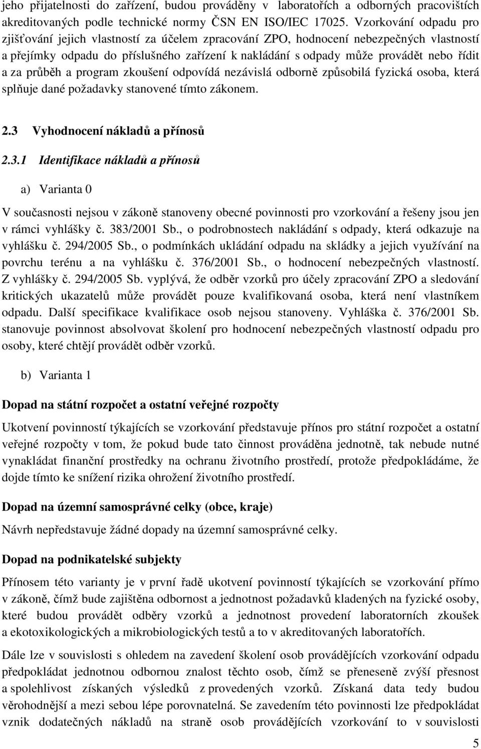 a za průběh a program zkoušení odpovídá nezávislá odborně způsobilá fyzická osoba, která splňuje dané požadavky stanovené tímto zákonem. 2.3 