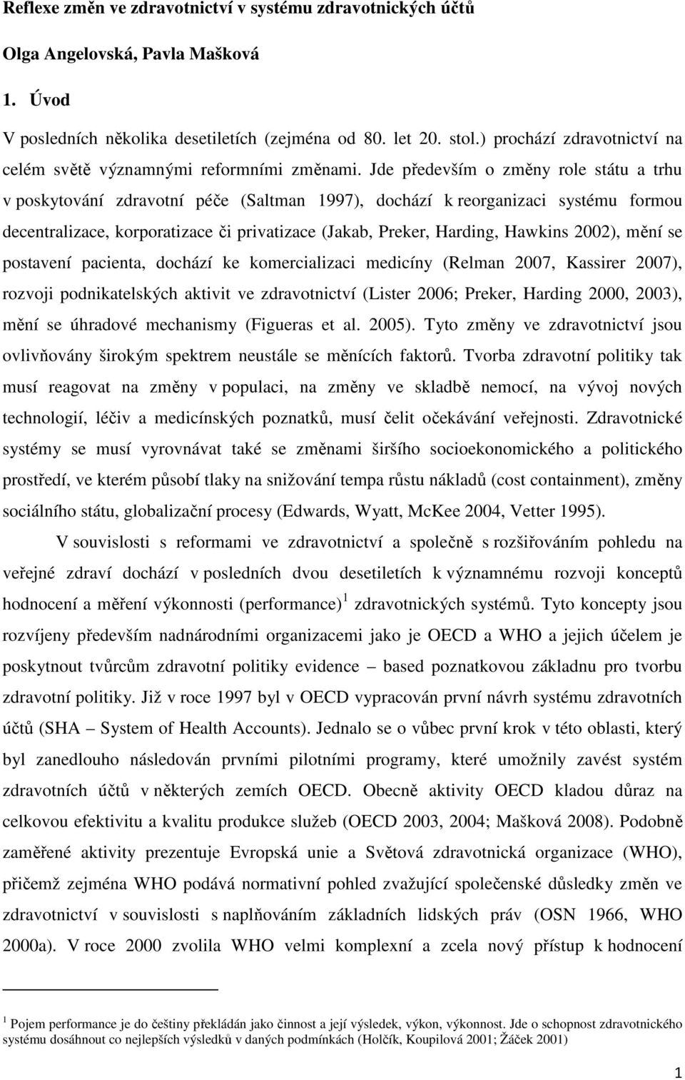 Jde především o změny role státu a trhu v poskytování zdravotní péče (Saltman 1997), dochází k reorganizaci systému formou decentralizace, korporatizace či privatizace (Jakab, Preker, Harding,