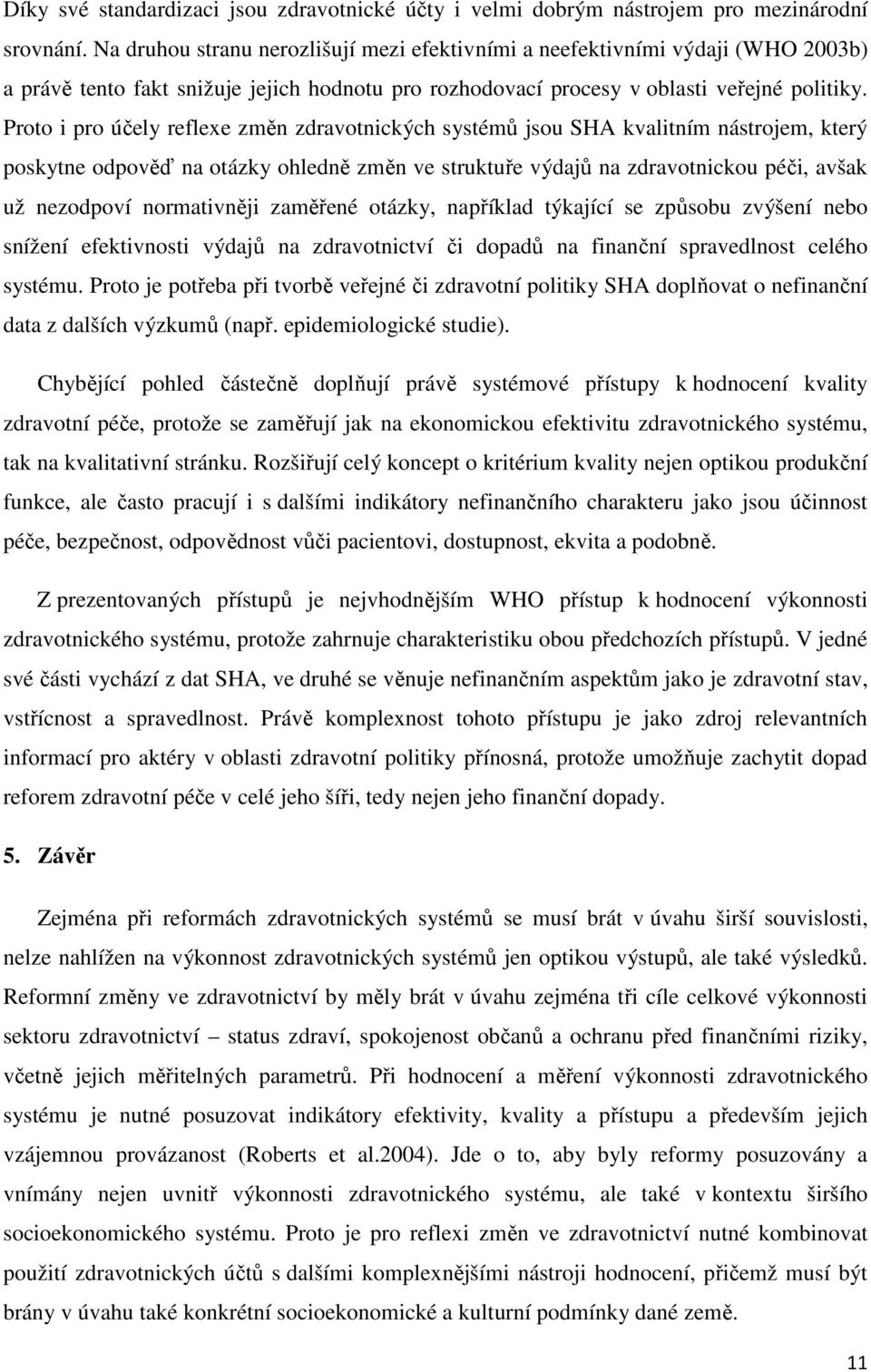 Proto i pro účely reflexe změn zdravotnických systémů jsou SHA kvalitním nástrojem, který poskytne odpověď na otázky ohledně změn ve struktuře výdajů na zdravotnickou péči, avšak už nezodpoví