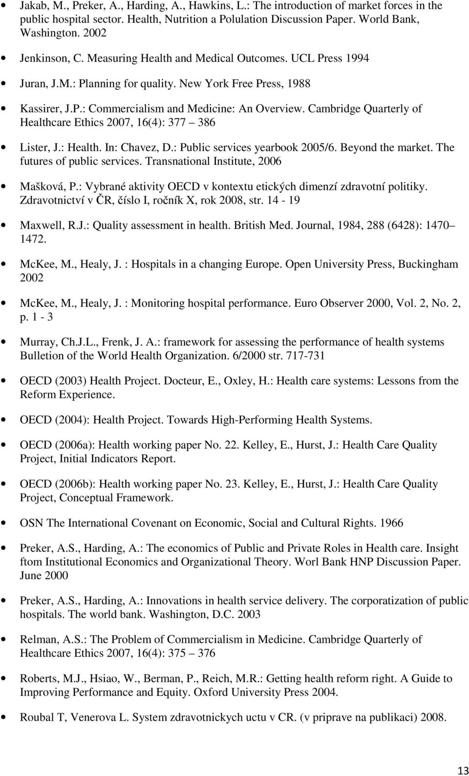 Cambridge Quarterly of Healthcare Ethics 2007, 16(4): 377 386 Lister, J.: Health. In: Chavez, D.: Public services yearbook 2005/6. Beyond the market. The futures of public services.