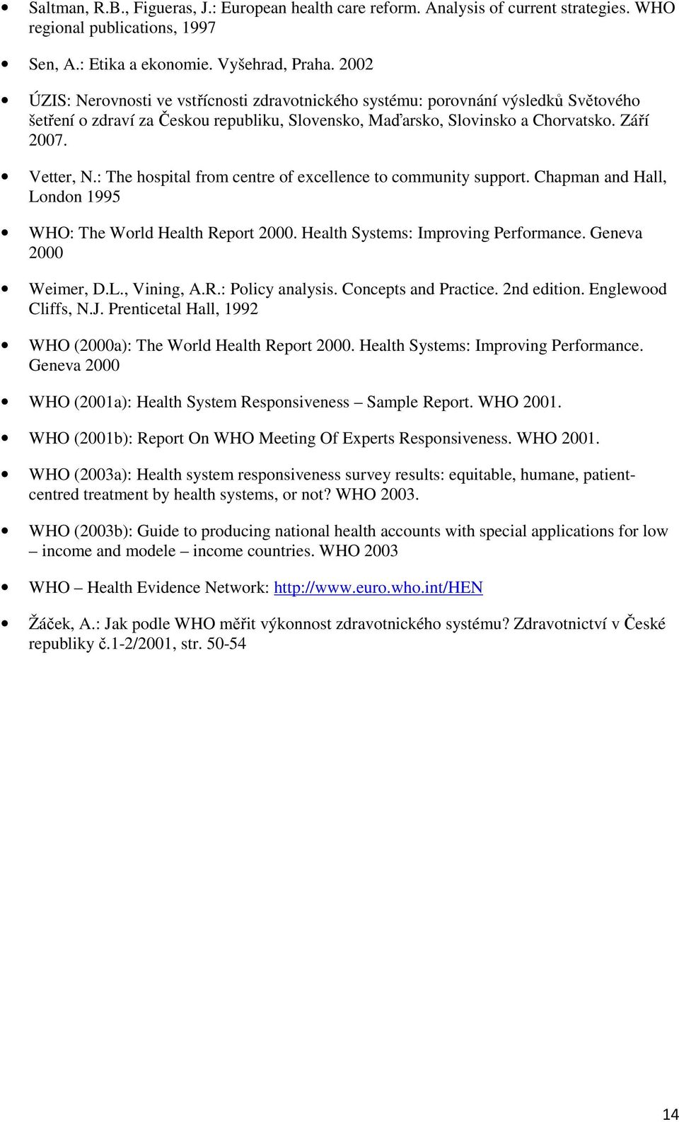 : The hospital from centre of excellence to community support. Chapman and Hall, London 1995 WHO: The World Health Report 2000. Health Systems: Improving Performance. Geneva 2000 Weimer, D.L., Vining, A.