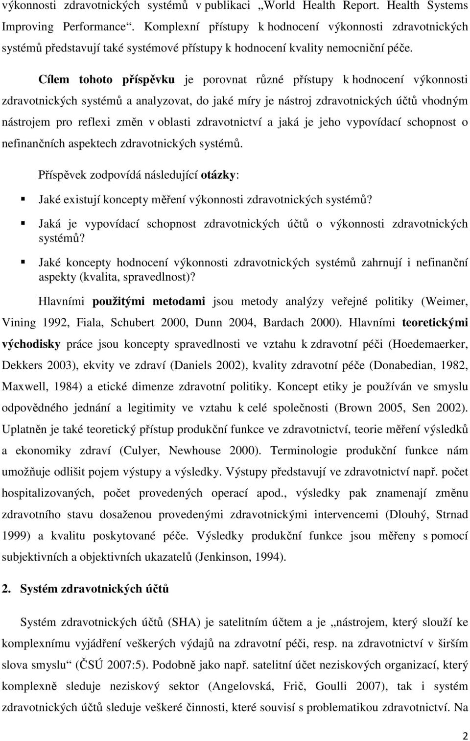 Cílem tohoto příspěvku je porovnat různé přístupy k hodnocení výkonnosti zdravotnických systémů a analyzovat, do jaké míry je nástroj zdravotnických účtů vhodným nástrojem pro reflexi změn v oblasti