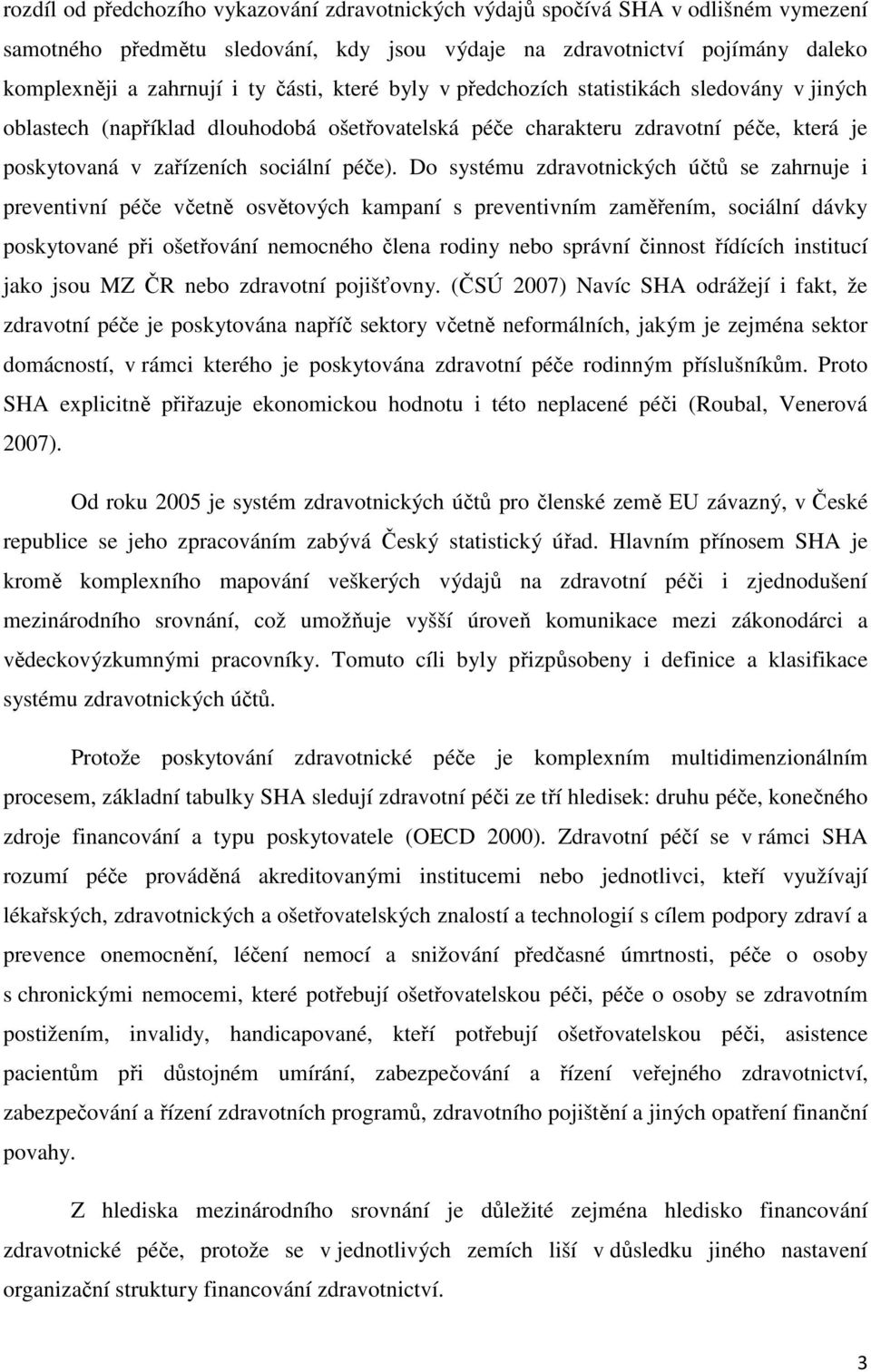 Do systému zdravotnických účtů se zahrnuje i preventivní péče včetně osvětových kampaní s preventivním zaměřením, sociální dávky poskytované při ošetřování nemocného člena rodiny nebo správní činnost