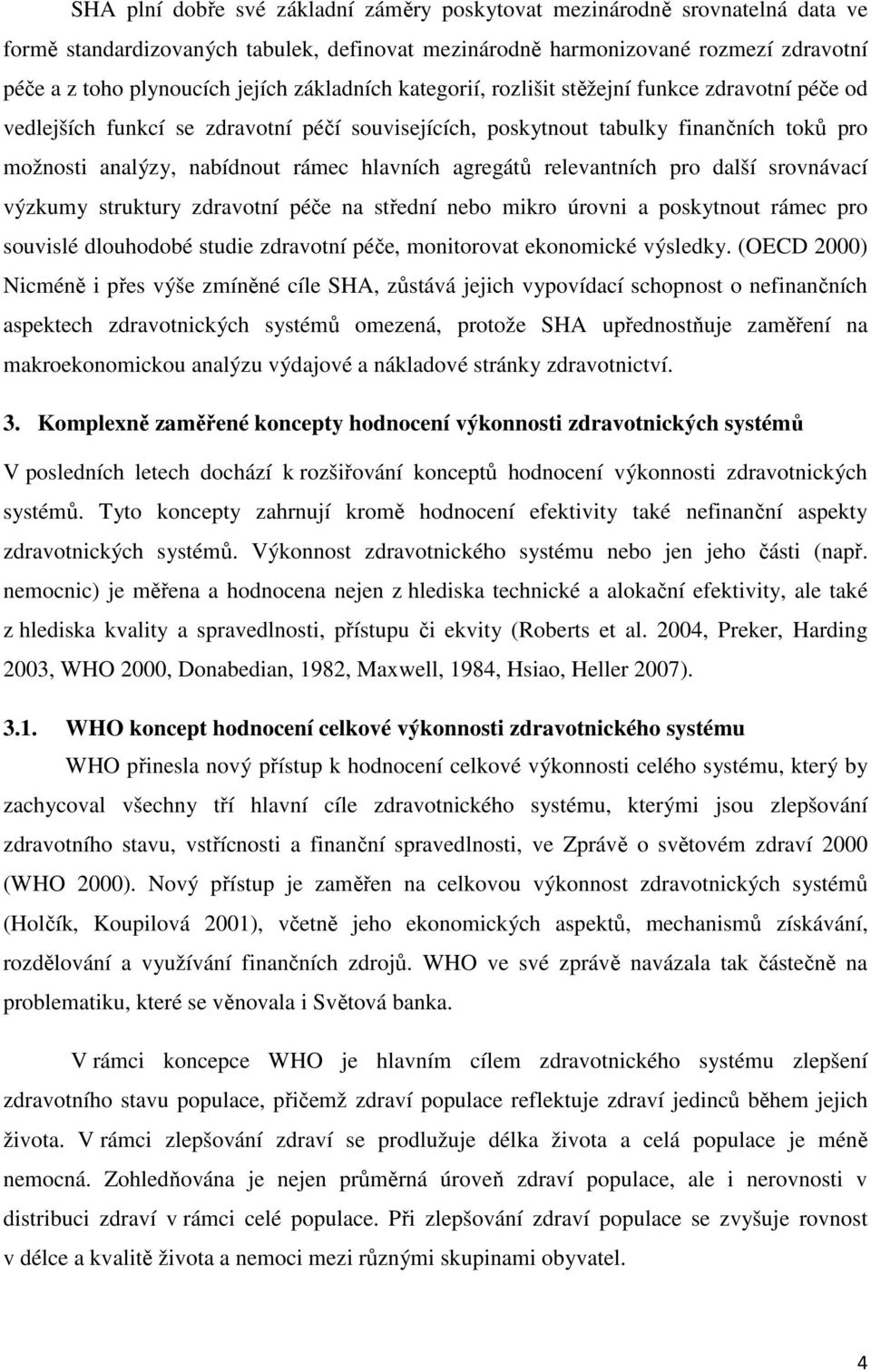 agregátů relevantních pro další srovnávací výzkumy struktury zdravotní péče na střední nebo mikro úrovni a poskytnout rámec pro souvislé dlouhodobé studie zdravotní péče, monitorovat ekonomické