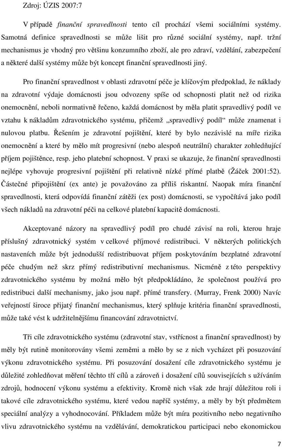 Pro finanční spravedlnost v oblasti zdravotní péče je klíčovým předpoklad, že náklady na zdravotní výdaje domácnosti jsou odvozeny spíše od schopnosti platit než od rizika onemocnění, neboli