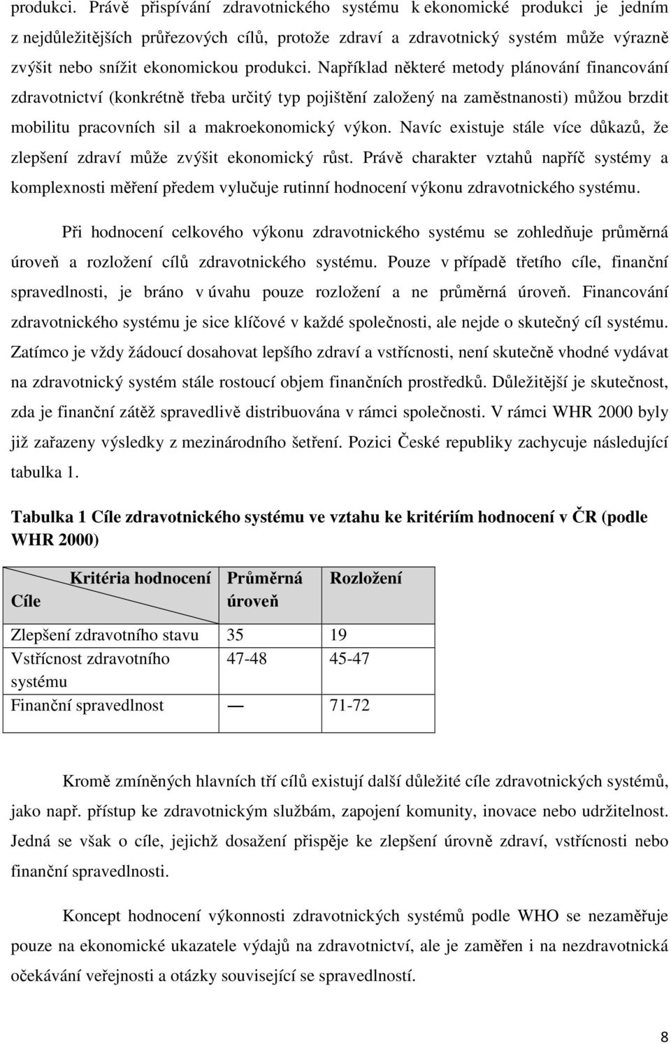 Například některé metody plánování financování zdravotnictví (konkrétně třeba určitý typ pojištění založený na zaměstnanosti) můžou brzdit mobilitu pracovních sil a makroekonomický výkon.