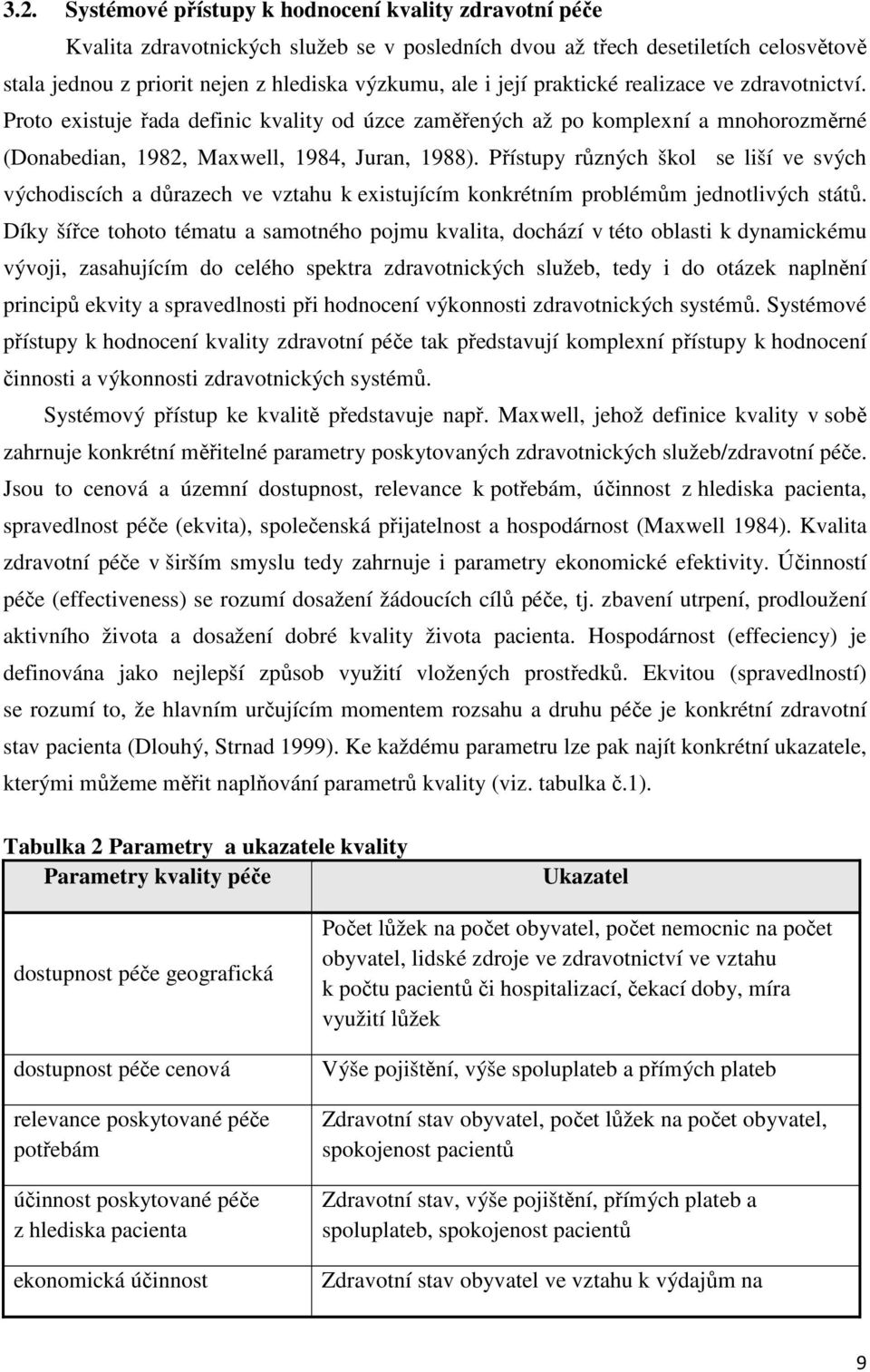 Přístupy různých škol se liší ve svých východiscích a důrazech ve vztahu k existujícím konkrétním problémům jednotlivých států.