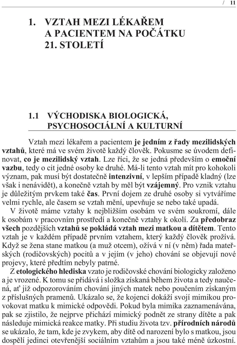 Pokusme se úvodem definovat, co je mezilidský vztah. Lze øíci, že se jedná pøedevším o emoèní vazbu, tedy o cit jedné osoby ke druhé.