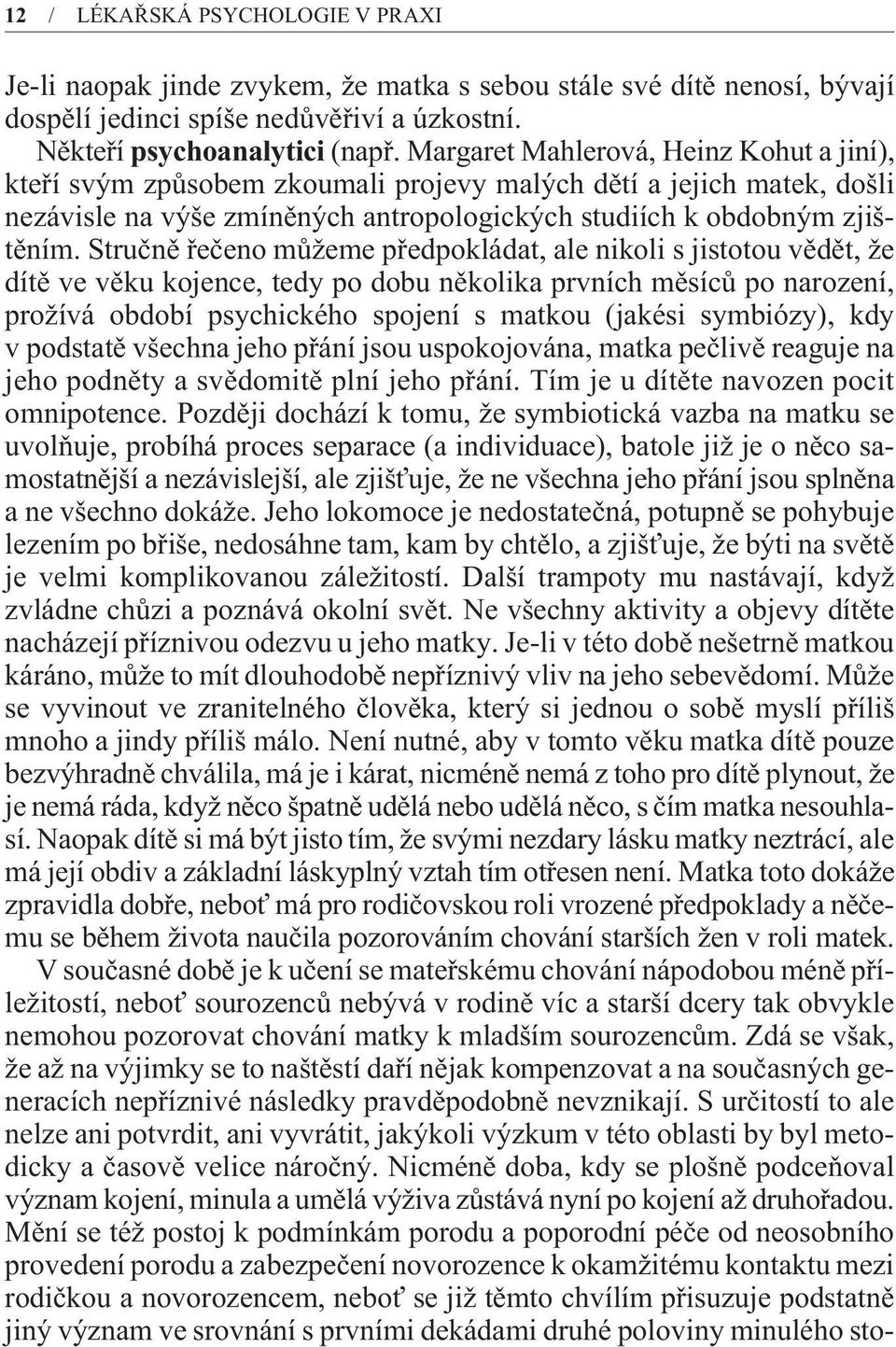 Struènì øeèeno mùžeme pøedpokládat, ale nikoli s jistotou vìdìt, že dítì ve vìku kojence, tedy po dobu nìkolika prvních mìsícù po narození, prožívá období psychického spojení s matkou (jakési