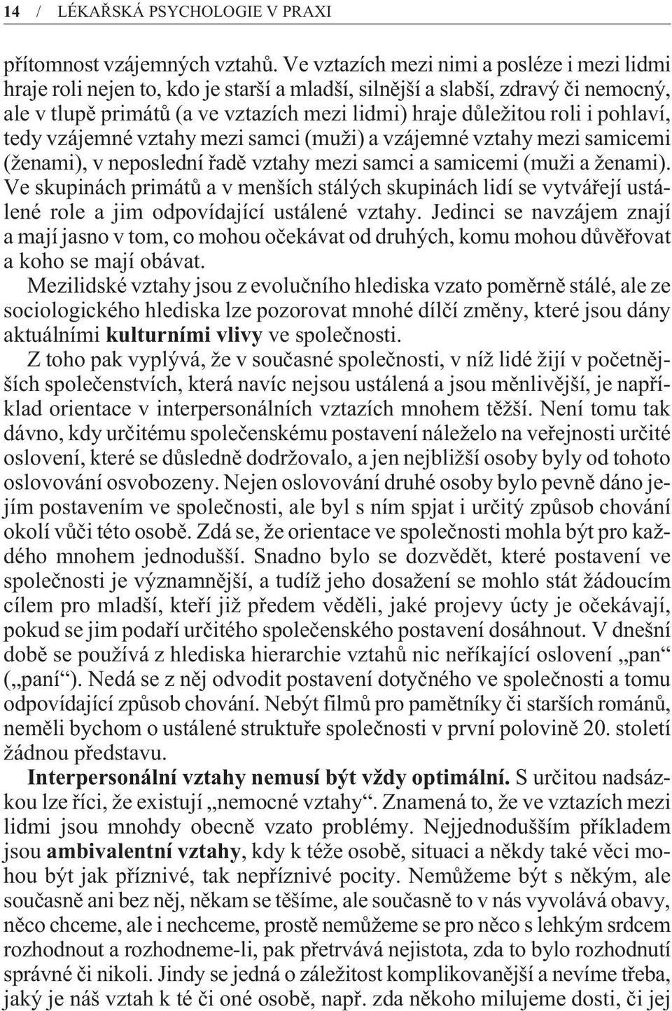 pohlaví, tedy vzájemné vztahy mezi samci (muži) a vzájemné vztahy mezi samicemi (ženami), v neposlední øadì vztahy mezi samci a samicemi (muži a ženami).