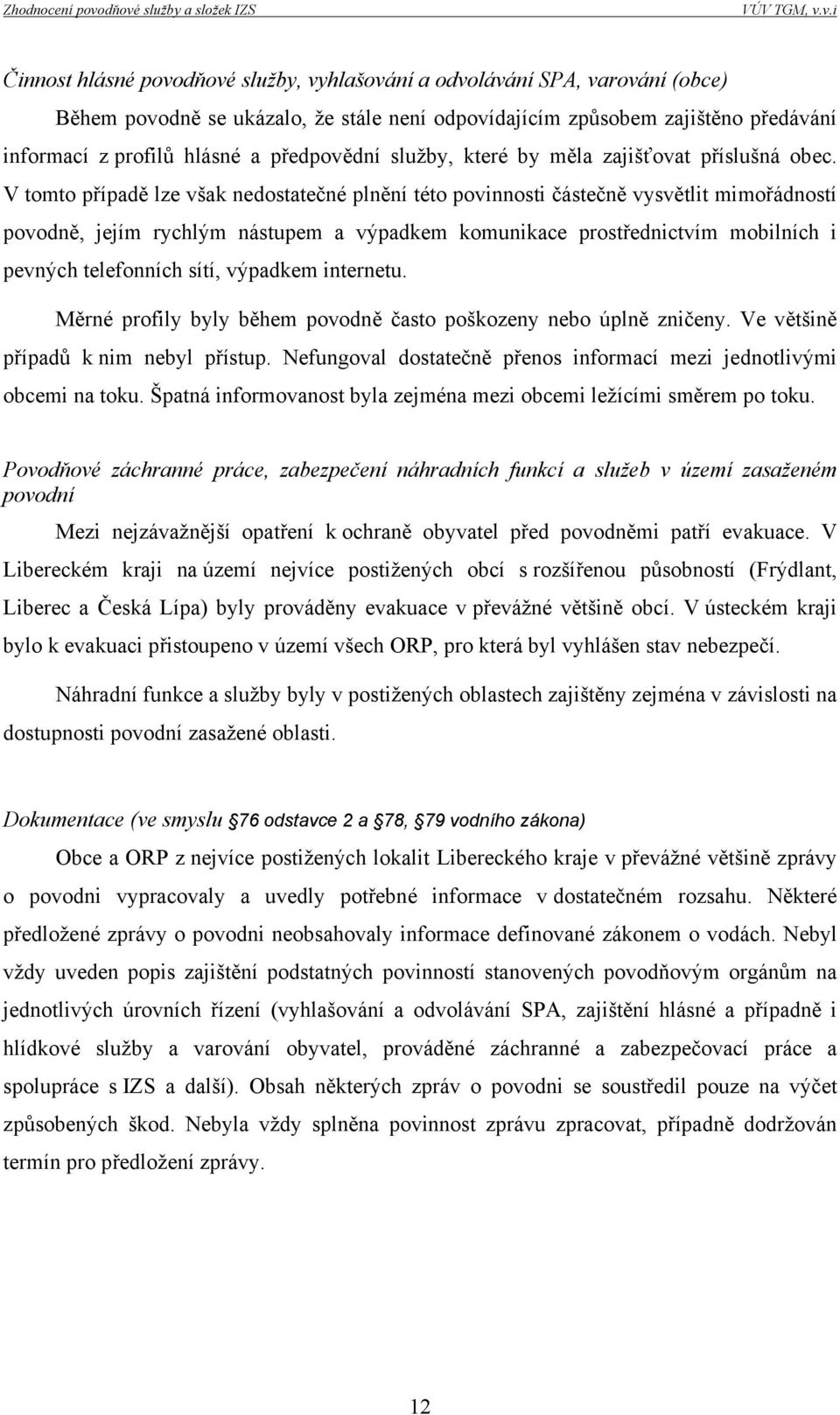 V tomto případě lze však nedostatečné plnění této povinnosti částečně vysvětlit mimořádností povodně, jejím rychlým nástupem a výpadkem komunikace prostřednictvím mobilních i pevných telefonních