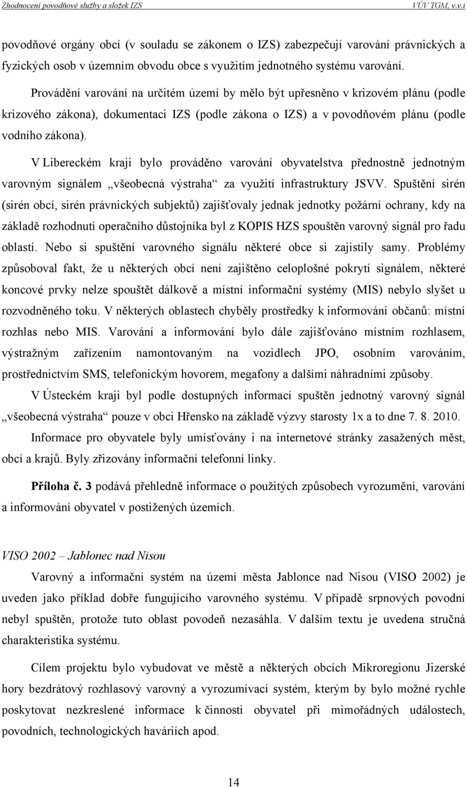 V Libereckém kraji bylo prováděno varování obyvatelstva přednostně jednotným varovným signálem všeobecná výstraha za využití infrastruktury JSVV.