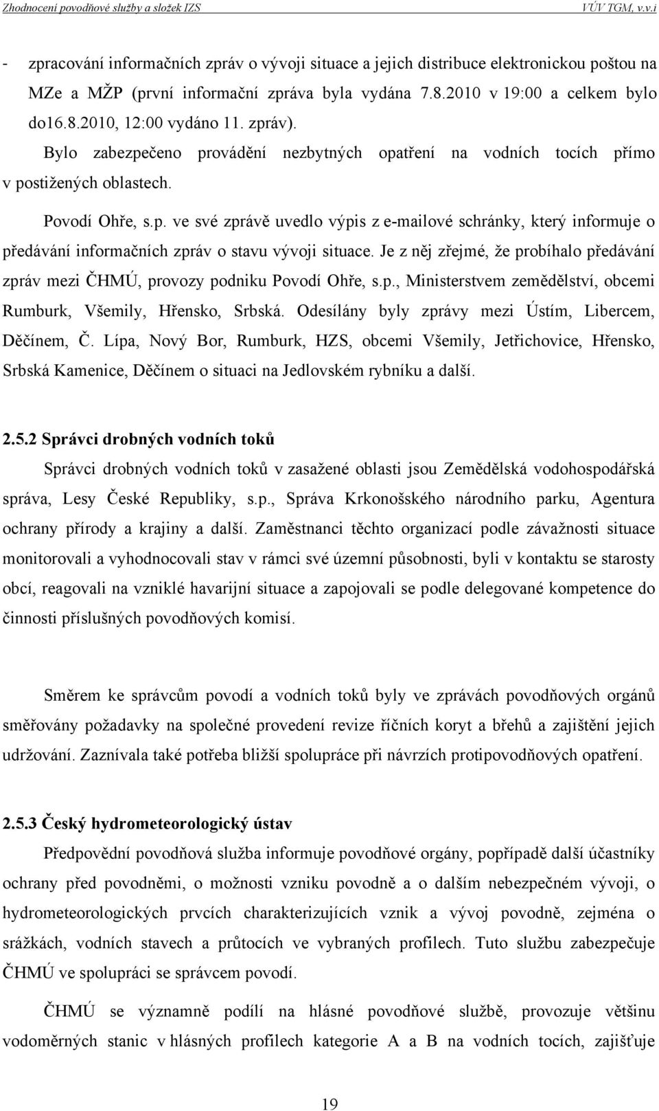 Je z něj zřejmé, že probíhalo předávání zpráv mezi ČHMÚ, provozy podniku Povodí Ohře, s.p., Ministerstvem zemědělství, obcemi Rumburk, Všemily, Hřensko, Srbská.