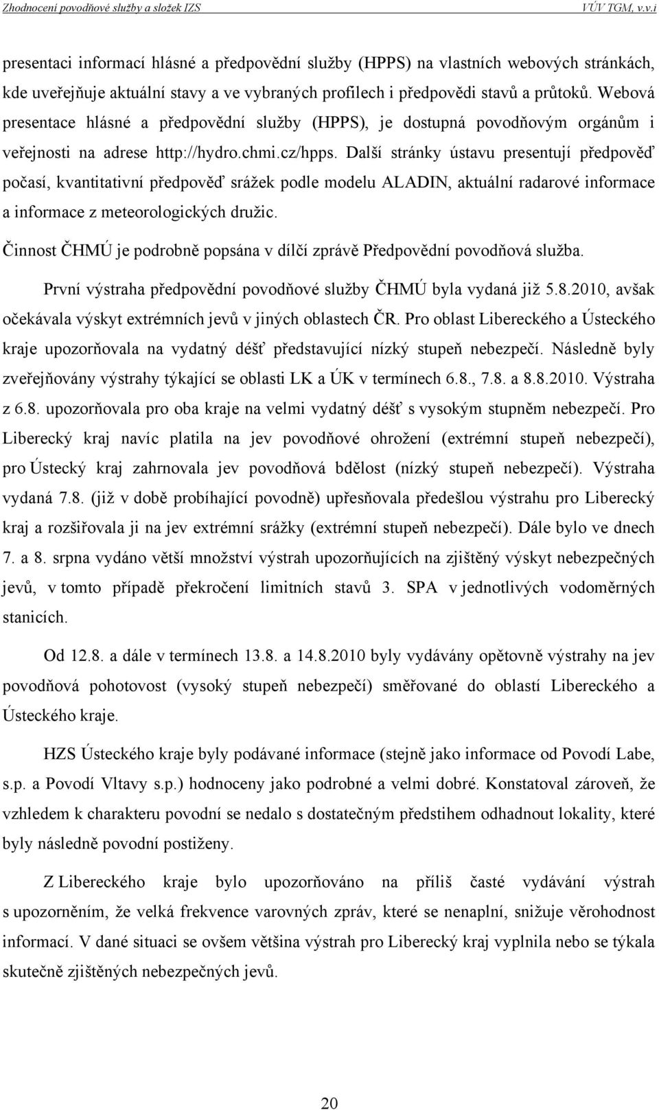 Další stránky ústavu presentují předpověď počasí, kvantitativní předpověď srážek podle modelu ALADIN, aktuální radarové informace a informace z meteorologických družic.