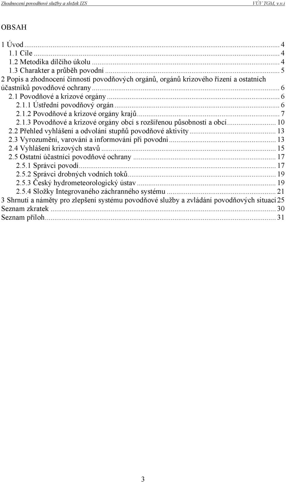 .. 7 2.1.3 Povodňové a krizové orgány obcí s rozšířenou působností a obcí... 10 2.2 Přehled vyhlášení a odvolání stupňů povodňové aktivity... 13 2.3 Vyrozumění, varování a informování při povodni.