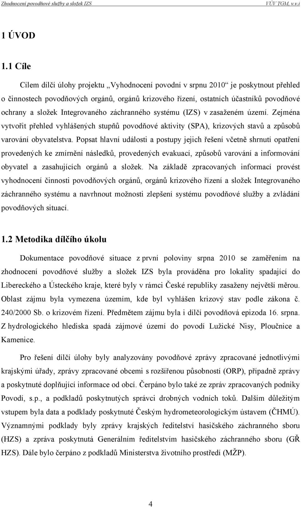 Integrovaného záchranného systému (IZS) v zasaženém území. Zejména vytvořit přehled vyhlášených stupňů povodňové aktivity (SPA), krizových stavů a způsobů varování obyvatelstva.