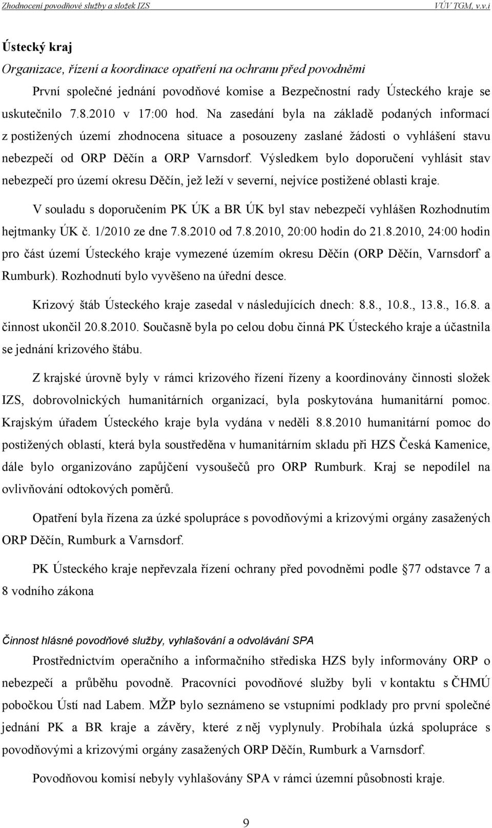 Výsledkem bylo doporučení vyhlásit stav nebezpečí pro území okresu Děčín, jež leží v severní, nejvíce postižené oblasti kraje.