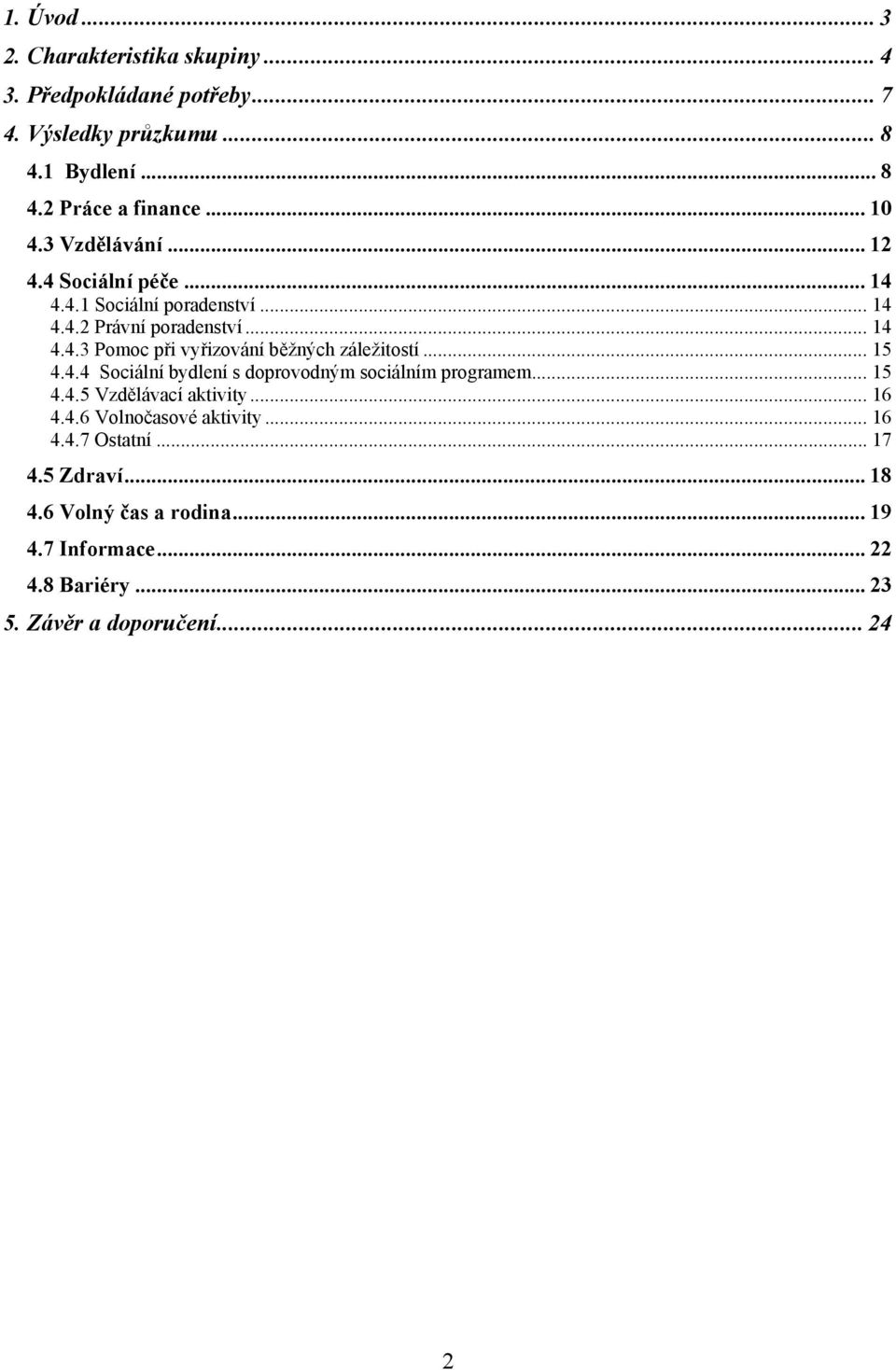 .. 15 4.4.4 Sociální bydlení s doprovodným sociálním programem... 15 4.4.5 Vzdělávací aktivity... 16 4.4.6 Volnočasové aktivity... 16 4.4.7 Ostatní.