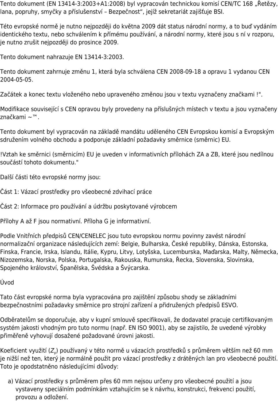 je nutno zrušit nejpozději do prosince 2009. Tento dokument nahrazuje EN 13414-3:2003. Tento dokument zahrnuje změnu 1, která byla schválena CEN 2008-09-18 a opravu 1 vydanou CEN 2004-05-05.