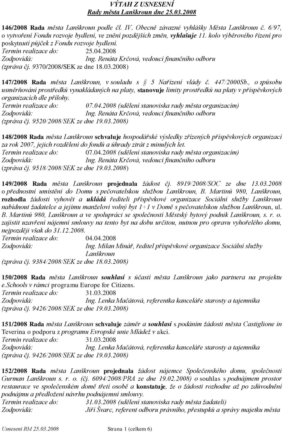 Renáta Krčová, vedoucí finančního odboru (zpráva čj. 9370/2008/SEK ze dne 18.03.2008) 147/2008 Rada města Lanškroun, v souladu s 5 Nařízení vlády č. 447/2000Sb.