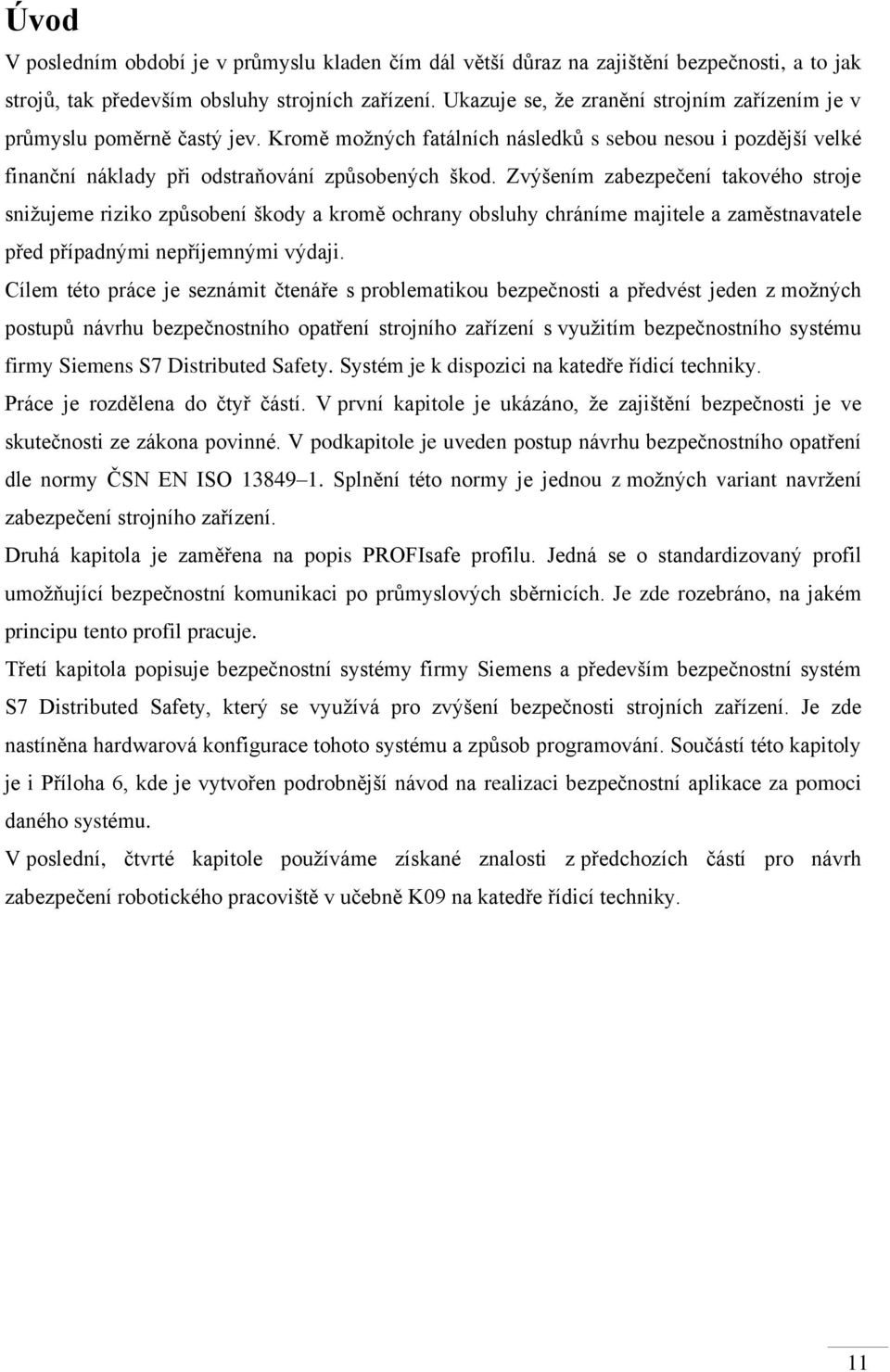 Zvýšením zabezpečení takového stroje snižujeme riziko způsobení škody a kromě ochrany obsluhy chráníme majitele a zaměstnavatele před případnými nepříjemnými výdaji.