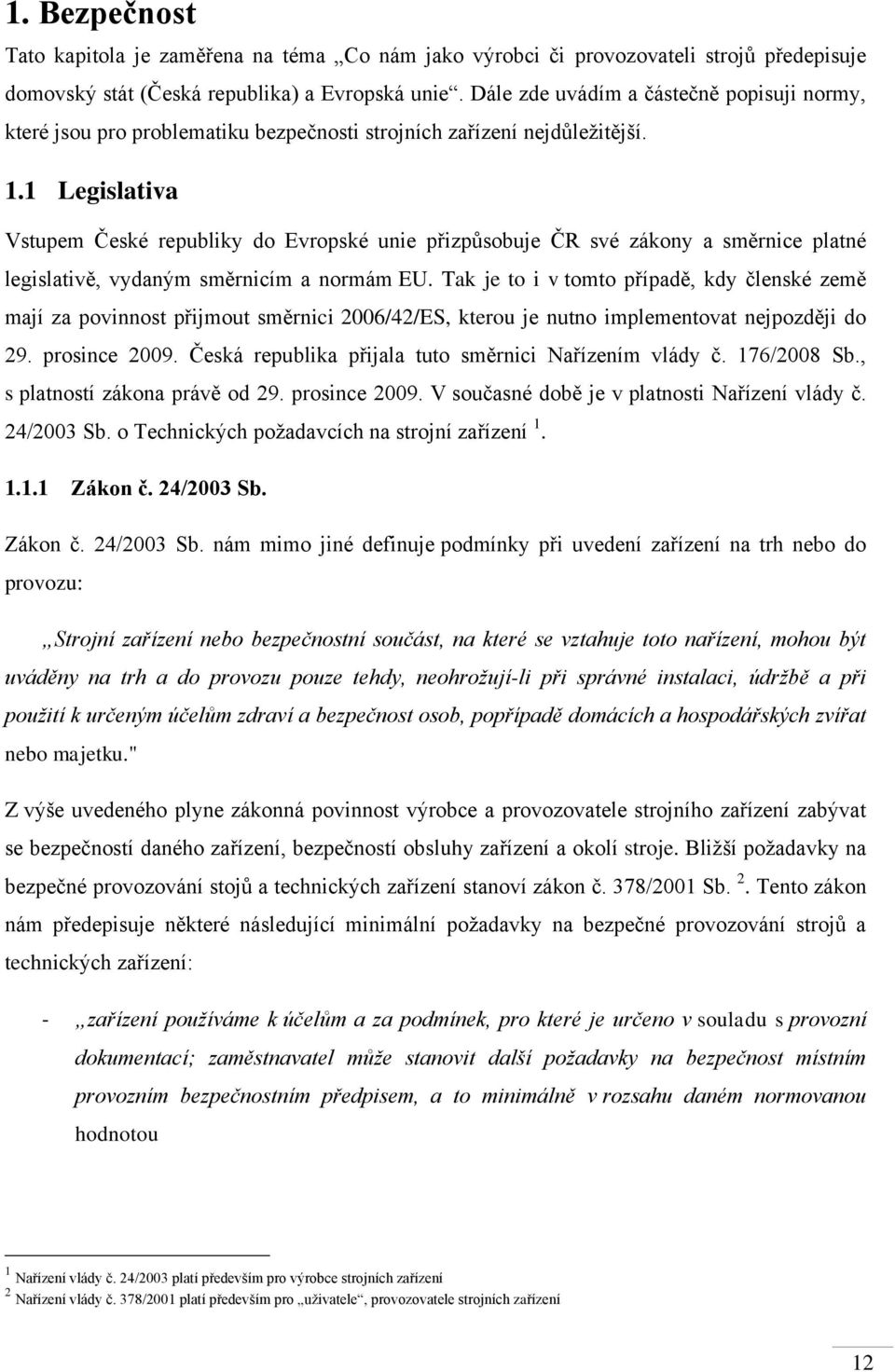 1 Legislativa Vstupem České republiky do Evropské unie přizpůsobuje ČR své zákony a směrnice platné legislativě, vydaným směrnicím a normám EU.