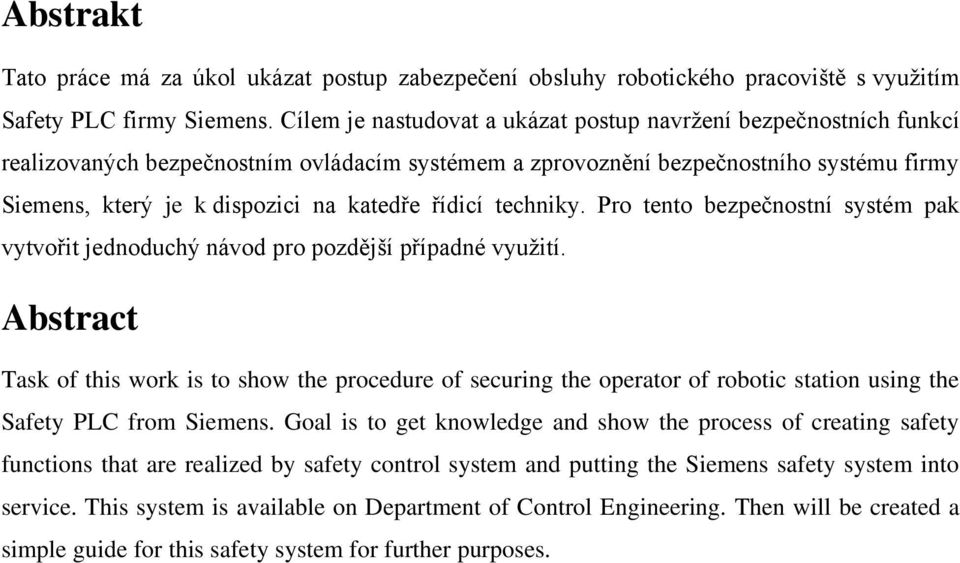 řídicí techniky. Pro tento bezpečnostní systém pak vytvořit jednoduchý návod pro pozdější případné využití.