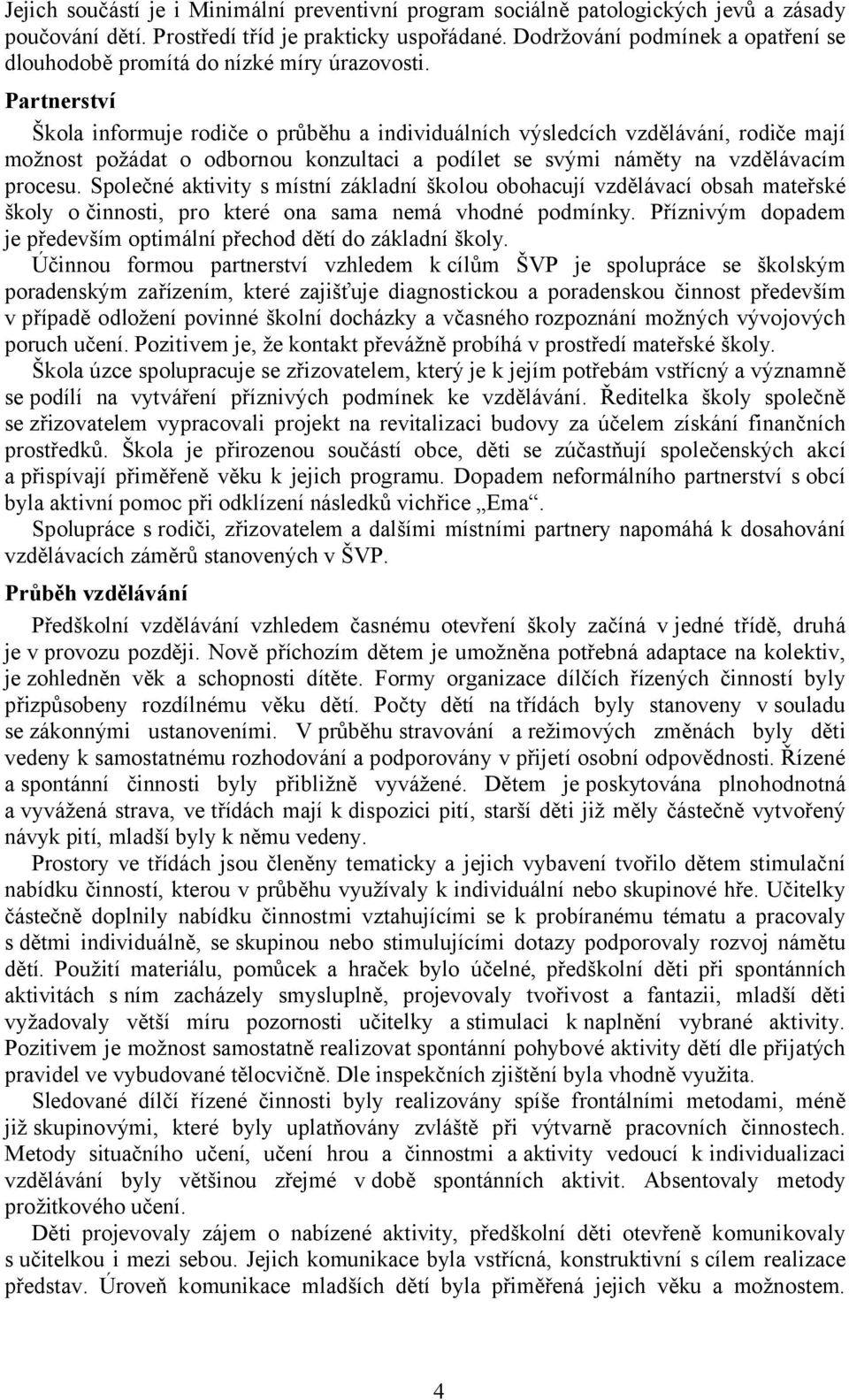 Partnerství Škola informuje rodiče o průběhu a individuálních výsledcích vzdělávání, rodiče mají možnost požádat o odbornou konzultaci a podílet se svými náměty na vzdělávacím procesu.