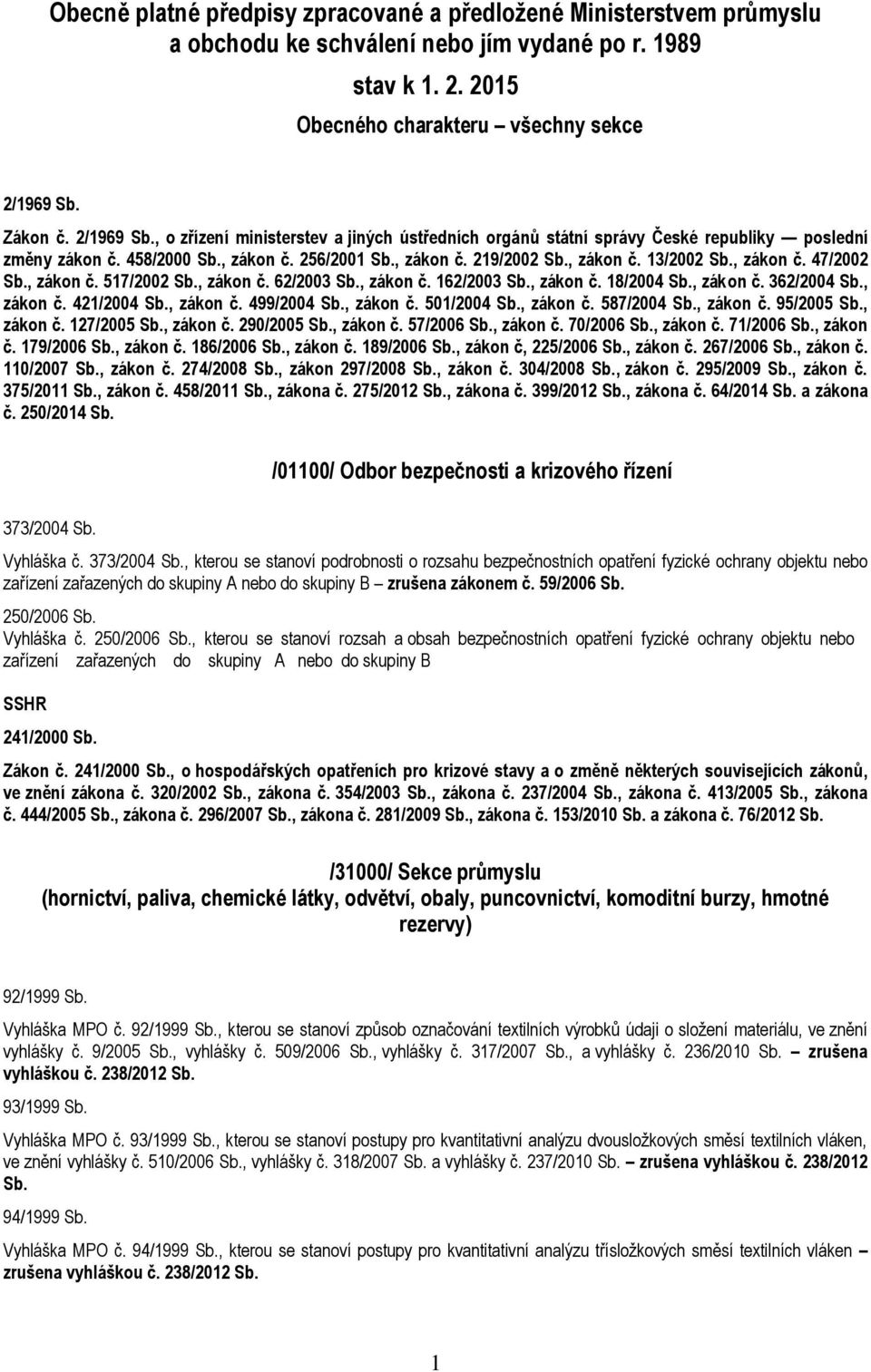 , zákon č. 47/2002 Sb., zákon č. 517/2002 Sb., zákon č. 62/2003 Sb., zákon č. 162/2003 Sb., zákon č. 18/2004 Sb., zákon č. 362/2004 Sb., zákon č. 421/2004 Sb., zákon č. 499/2004 Sb., zákon č. 501/2004 Sb.