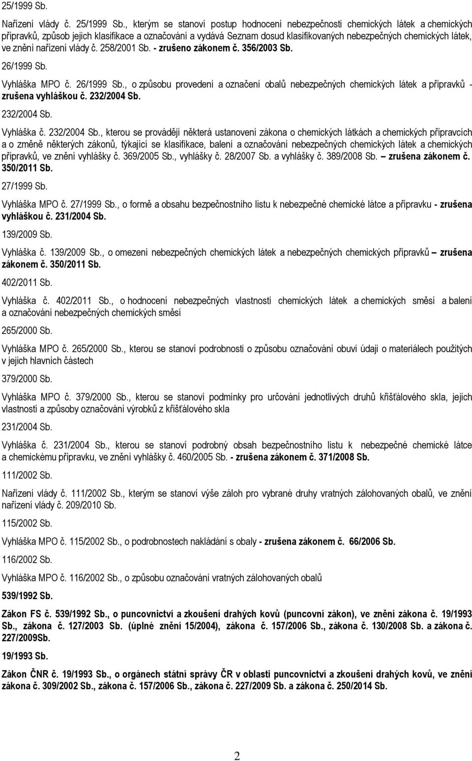ve znění nařízení vlády č. 258/2001 Sb. - zrušeno zákonem č. 356/2003 Sb. 26/1999 Sb. Vyhláška MPO č. 26/1999 Sb., o způsobu provedení a označení obalů nebezpečných chemických látek a přípravků - zrušena vyhláškou č.