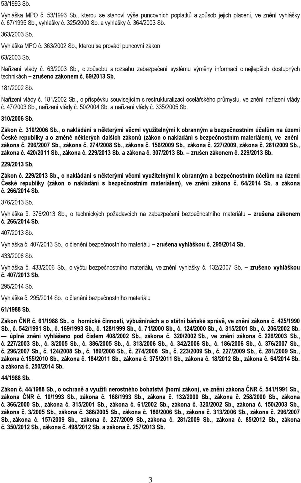 69/2013 Sb. 181/2002 Sb. Nařízení vlády č. 181/2002 Sb., o příspěvku souvisejícím s restrukturalizací ocelářského průmyslu, ve znění nařízení vlády č. 47/2003 Sb., nařízení vlády č. 50/2004 Sb.