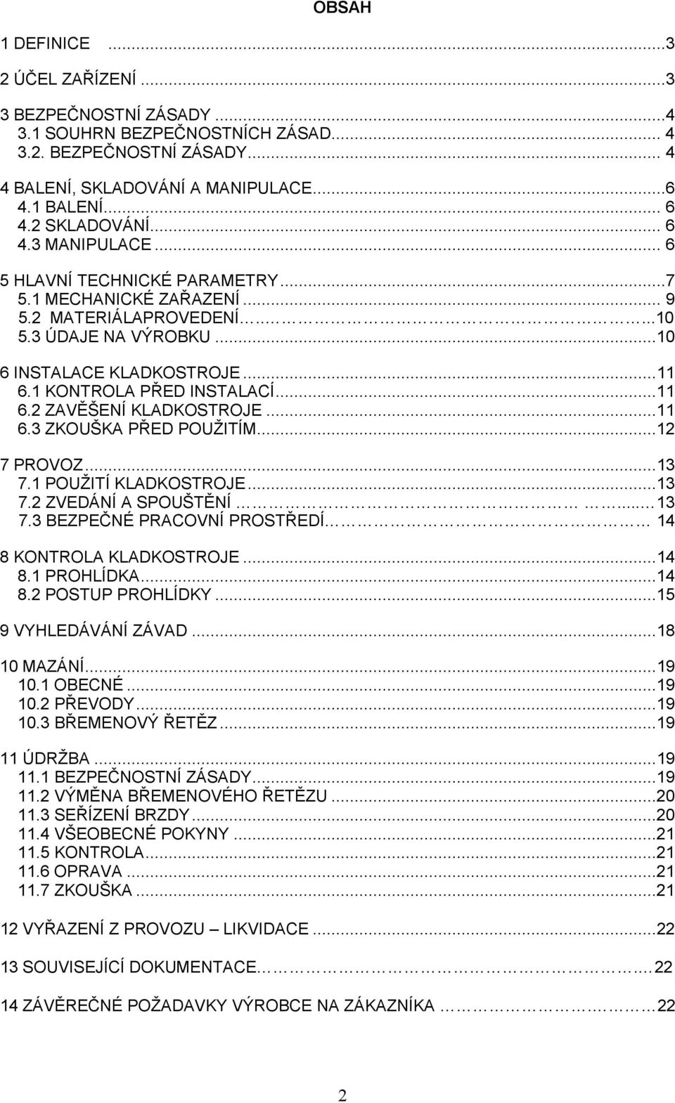 1 KONTROLA PŘED INSTALACÍ...11 6.2 ZAVĚŠENÍ KLADKOSTROJE...11 6.3 ZKOUŠKA PŘED POUŽITÍM...12 7 PROVOZ...13 7.1 POUŽITÍ KLADKOSTROJE...13 7.2 ZVEDÁNÍ A SPOUŠTĚNÍ... 13 7.