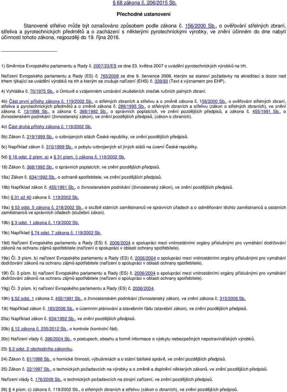 října 2016. 1) Směrnice Evropského parlamentu a Rady č. 2007/23/ES ze dne 23. května 2007 o uvádění pyrotechnických výrobků na trh. Nařízení Evropského parlamentu a Rady (ES) č. 765/2008 ze dne 9.