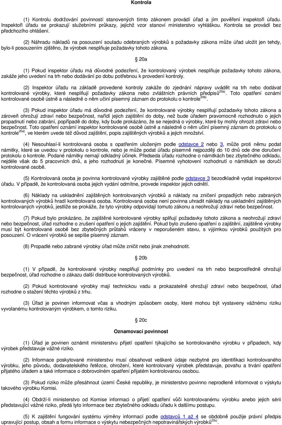 (2) Náhradu nákladů na posouzení souladu odebraných výrobků s požadavky zákona může úřad uložit jen tehdy, bylo-li posouzením zjištěno, že výrobek nesplňuje požadavky tohoto zákona.