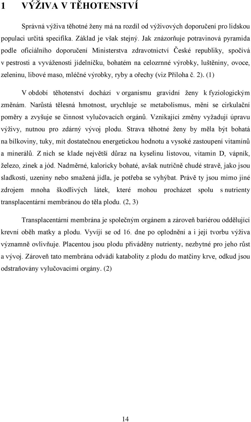 ovoce, zeleninu, libové maso, mléčné výrobky, ryby a ořechy (viz Příloha č. 2). (1) V období těhotenství dochází v organismu gravidní ţeny k fyziologickým změnám.