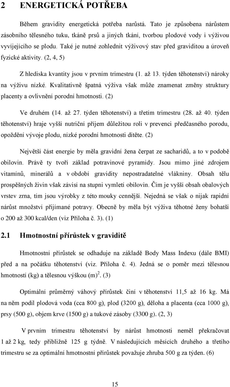 Kvalitativně špatná výţiva však můţe znamenat změny struktury placenty a ovlivnění porodní hmotnosti. (2) Ve druhém (14. aţ 27. týden těhotenství) a třetím trimestru (28. aţ 40.