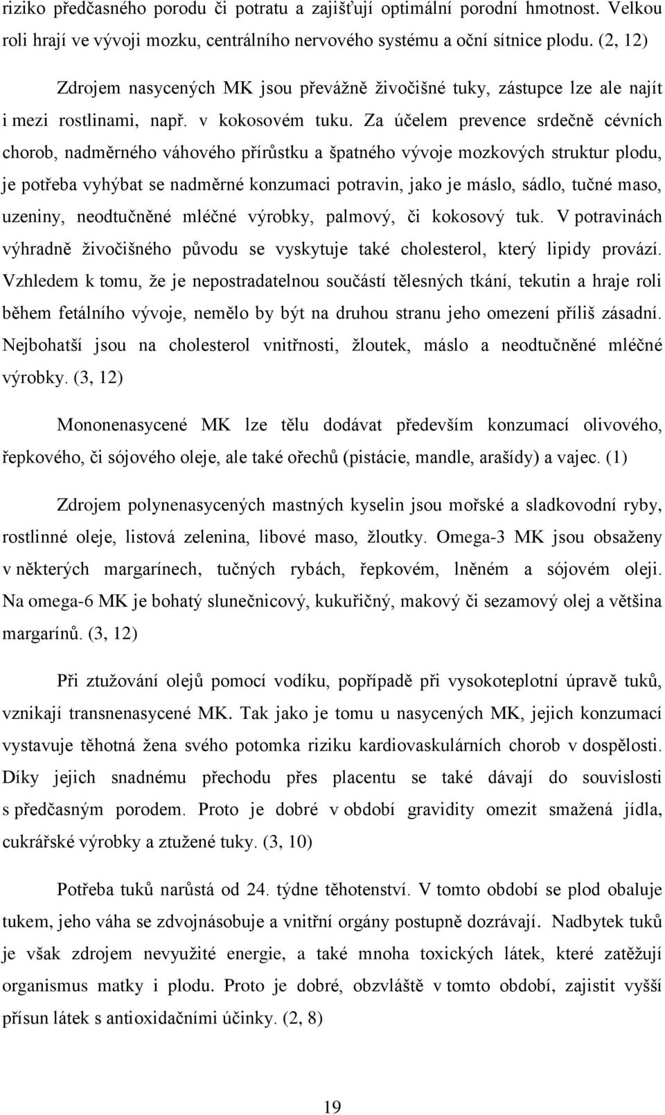 Za účelem prevence srdečně cévních chorob, nadměrného váhového přírůstku a špatného vývoje mozkových struktur plodu, je potřeba vyhýbat se nadměrné konzumaci potravin, jako je máslo, sádlo, tučné