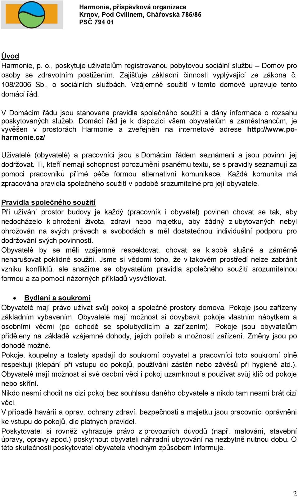 Domácí řád je k dispozici všem obyvatelům a zaměstnancům, je vyvěšen v prostorách Harmonie a zveřejněn na internetové adrese http://www.poharmonie.