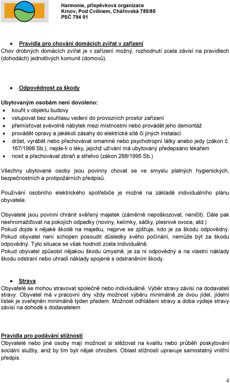 jeho demontáž provádět opravy a jakékoli zásahy do elektrické sítě či jiných instalací držet, vyrábět nebo přechovávat omamné nebo psychotropní látky anebo jedy (zákon č. 167/1998 Sb.