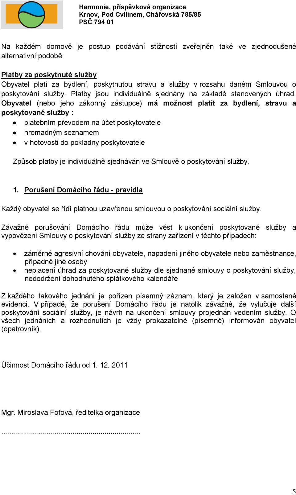 Obyvatel (nebo jeho zákonný zástupce) má možnost platit za bydlení, stravu a poskytované služby : platebním převodem na účet poskytovatele hromadným seznamem v hotovosti do pokladny poskytovatele