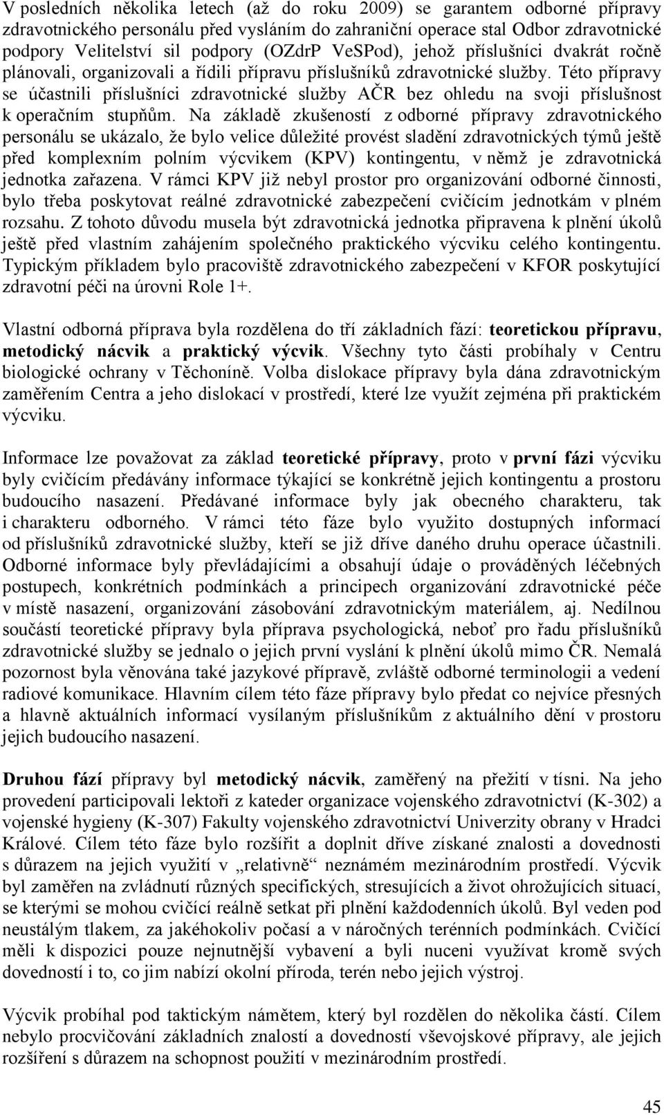 Této přípravy se účastnili příslušníci zdravotnické sluţby AČR bez ohledu na svoji příslušnost k operačním stupňům.