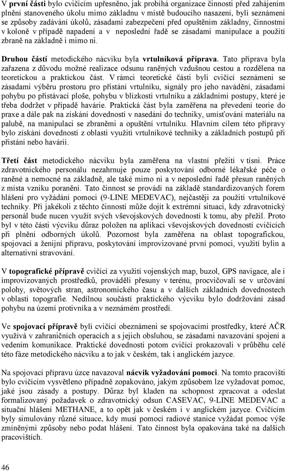 Druhou částí metodického nácviku byla vrtulníková příprava. Tato příprava byla zařazena z důvodu moţné realizace odsunu raněných vzdušnou cestou a rozdělena na teoretickou a praktickou část.