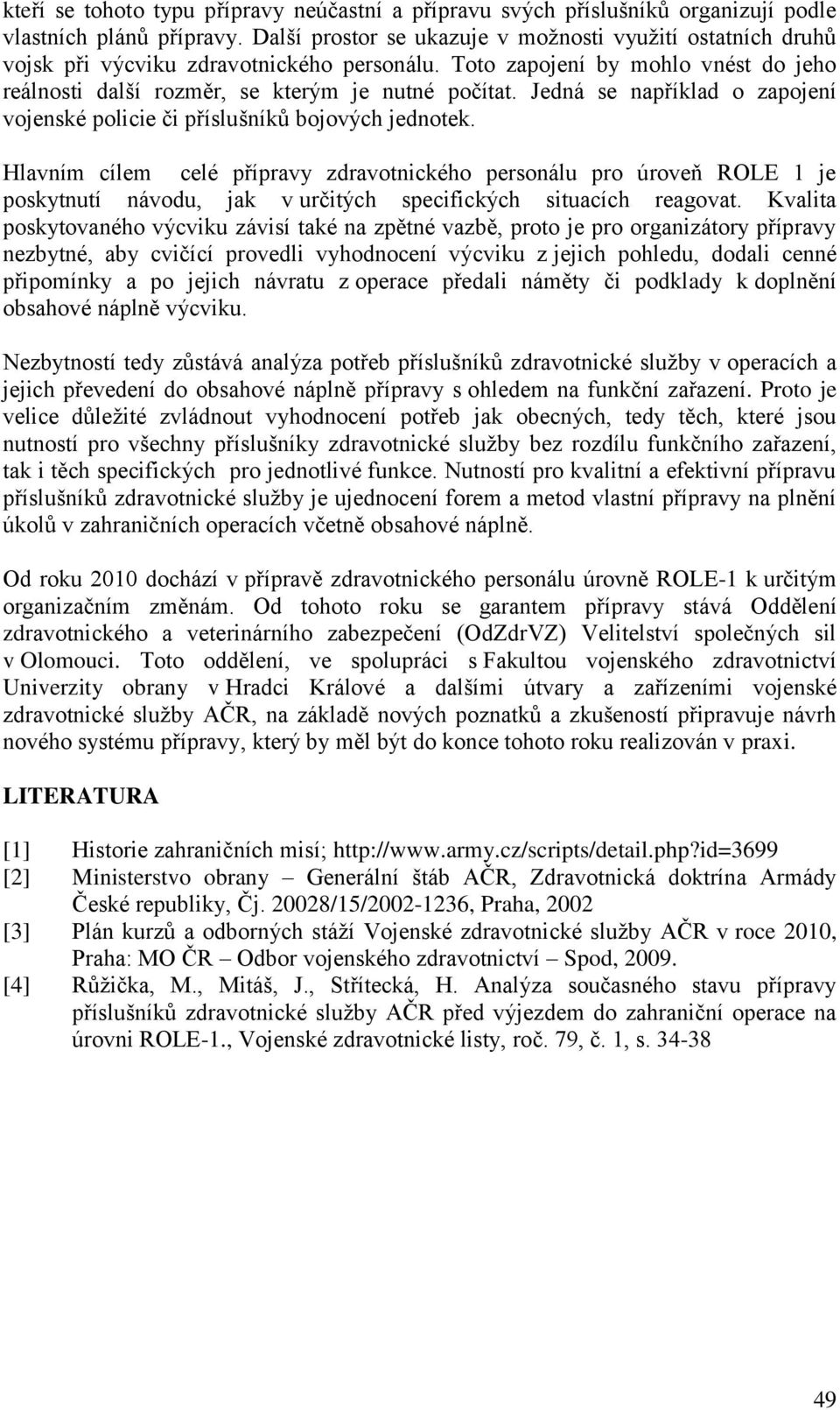 Jedná se například o zapojení vojenské policie či příslušníků bojových jednotek.