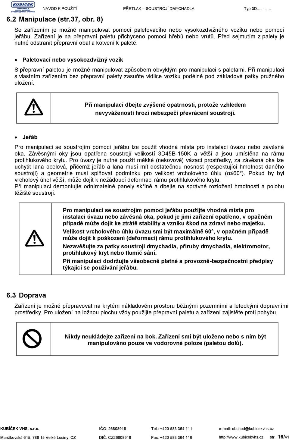 Paletovací nebo vysokozdvižný vozík S přepravní paletou je možné manipulovat způsobem obvyklým pro manipulaci s paletami.